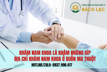 Khám Nam Khoa Cần Khám Những Gì? Địa Chỉ Khám Nam Khoa Buôn Ma Thuột Uy Tín, Chất Lượng