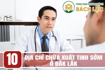 10 Địa Chỉ Chữa Xuất Tinh Sớm Ở Đâu Đắk Lắk? Giới Thiệu Phòng Khám Uy Tín, Chất Lượng