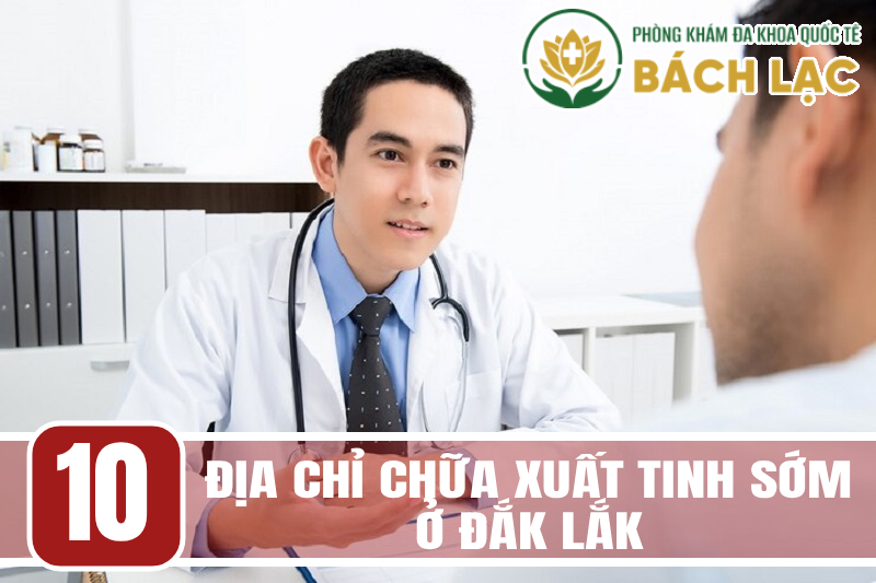 10 Địa Chỉ Chữa Xuất Tinh Sớm Ở Đâu Đắk Lắk?