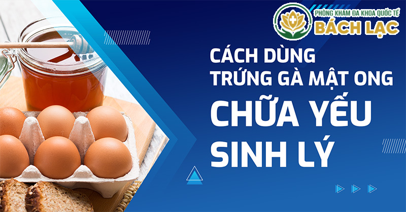 Cách chữa bệnh yếu sinh lý ở nam giới bằng trứng gà và mật ong