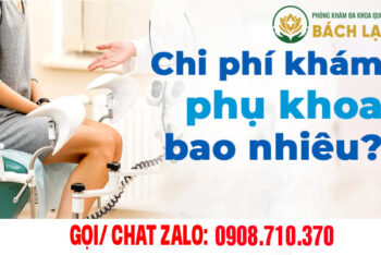 Chi Phí Khám Phụ Khoa Ở Đắk Lắk Hết Bao Nhiêu? Bảng Giá & Địa Chỉ Khám Phụ Khoa Tại Đắk Lắk Uy Tín