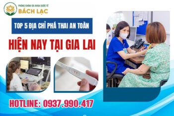 Danh Sách 5 Địa Chỉ Phá Thai An Toàn Ở Gia Lai Uy Tín, Kín Đáo Và Được Cấp Phép