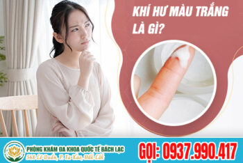 Nguyên Nhân Gây Ra Khí Hư Trắng Đục Là Gì? Địa Chỉ Khám Chữa Khí Hư Trắng Đục Ở Đắk Lắk